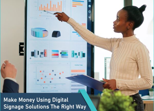 Make Money Using Digital Signage Solutions The Right Way