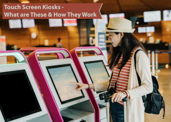 Touch Screen kiosks What are these and How They Work