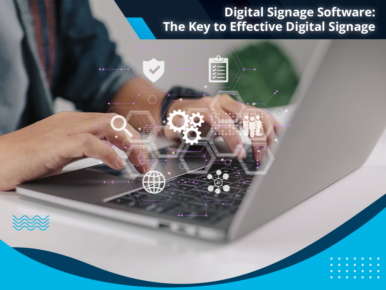 Digital Signage Software: The Key to Effective Digital Signage